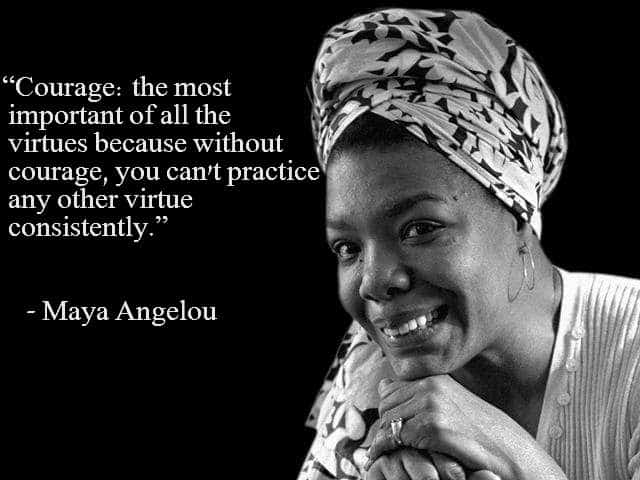 Maya Angelou, my favorite poet and a national treasure on why courage is the most important virtue.
